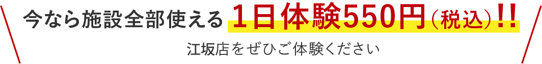 今なら施設全部使える1日体験550円!!