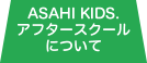 ASAHI KIDS.アフタースクールについて