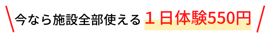 今なら施設全部使える体験550円!!